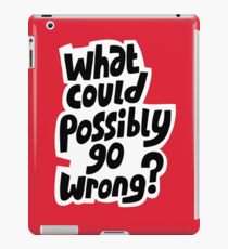 What could possibly go wrong iPad Case/Skin