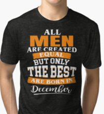 All men are created equal But only the best are born in December Tri-blend T-Shirt