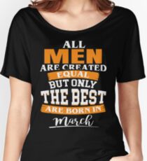All men are created equal But only the best are born in March Women's Relaxed Fit T-Shirt