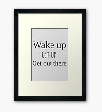 Wake up, get up, get out there Framed Print