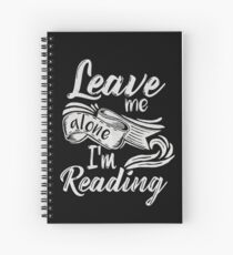 Leave me alone - I'm reading! Spiral Notebook