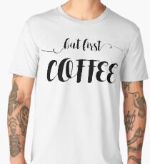 But first . . . COFFEE Men's Premium T-Shirt