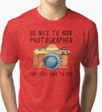 Be nice to your photographer Tri-blend T-Shirt