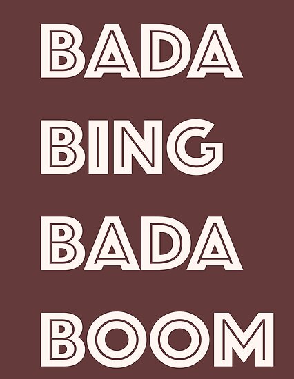 Bada Bing Bada Boom Forget About It