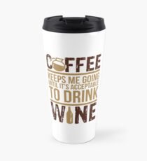 Coffee keeps me going until it's acceptable to drink wine Travel Mug