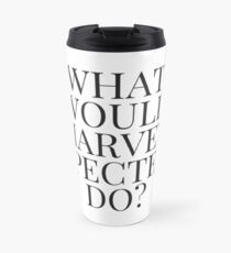What Would Harvey Specter Do? v2 (WHITE) Travel Mug
