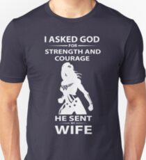 I Asked God For Strength And Courage He Sent My Wife T-shirt Unisex T-Shirt