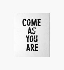 Come As You Are Art Board Print