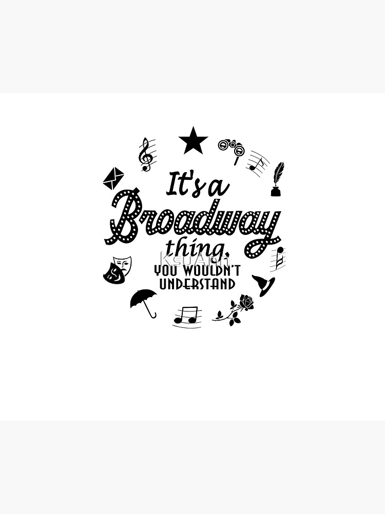 It's a Broadway thing Funny Theatre Gift by KsuAnn
