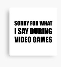 Sorry Say Video Games Canvas Print