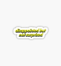 disappointed but not surprised Sticker
