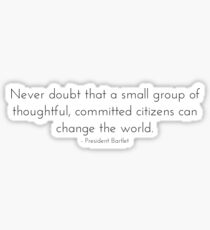 Committed Citizens Can Change the World - West Wing Quote Sticker