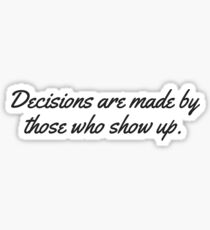 Decisions are made by those who show up - West Wing Quote Sticker