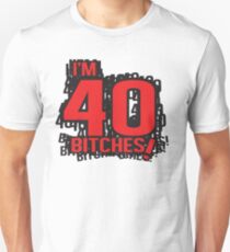 I'm 40 bitches Unisex T-Shirt