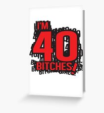 I'm 40 bitches Greeting Card