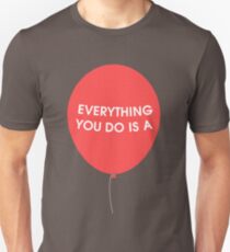 Everything You Do is a Balloon Unisex T-Shirt