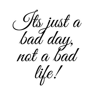 Its just a bad day, not a bad life! | Poster
