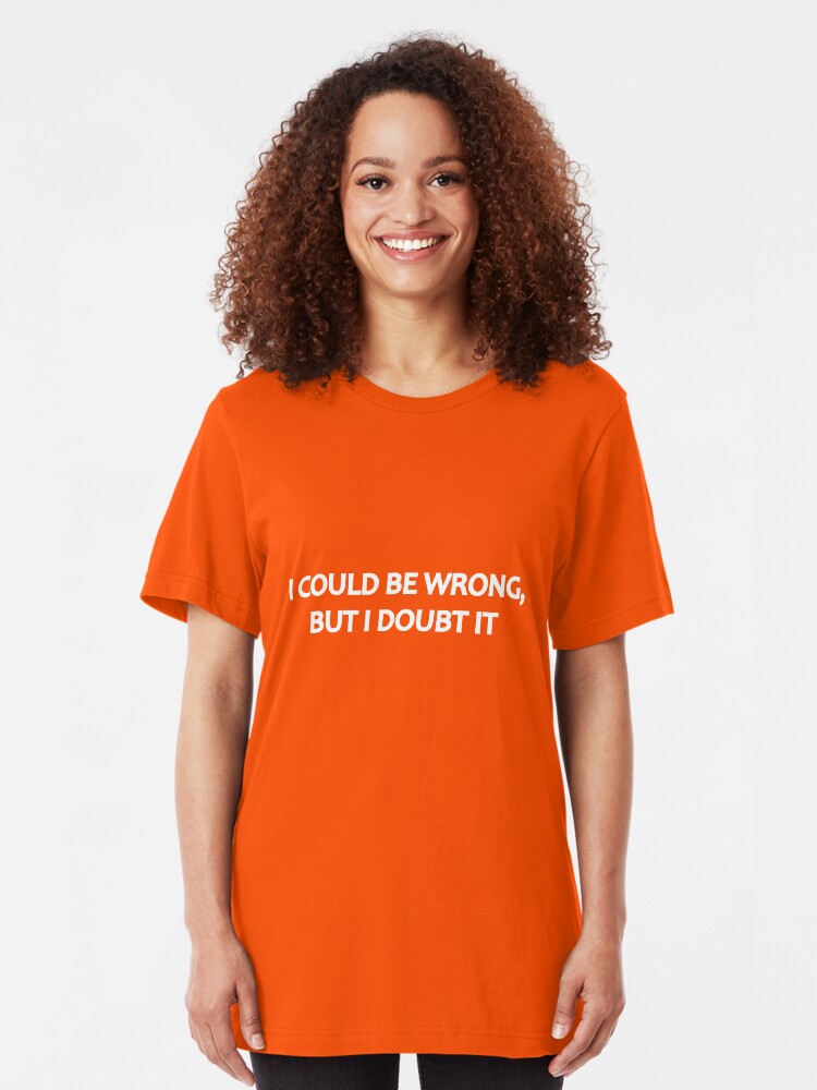 Alternate view of I Could Be Wrong, But I Doubt It Slim Fit T-Shirt