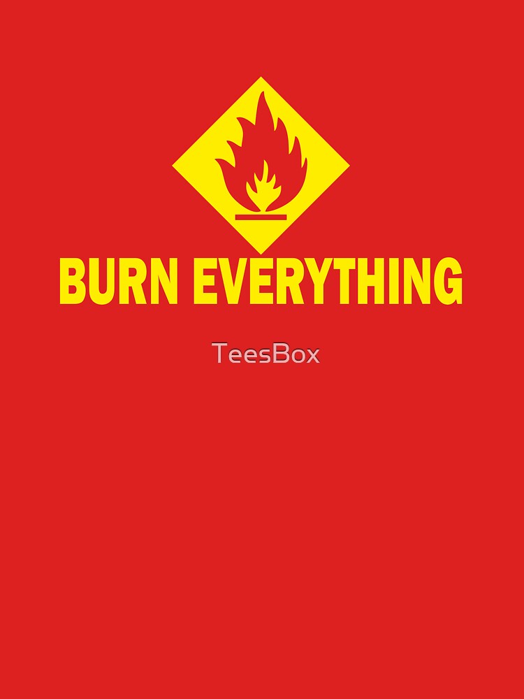 Burn Everything by TeesBox