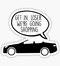 Get in Loser. We're Going Shopping Sticker