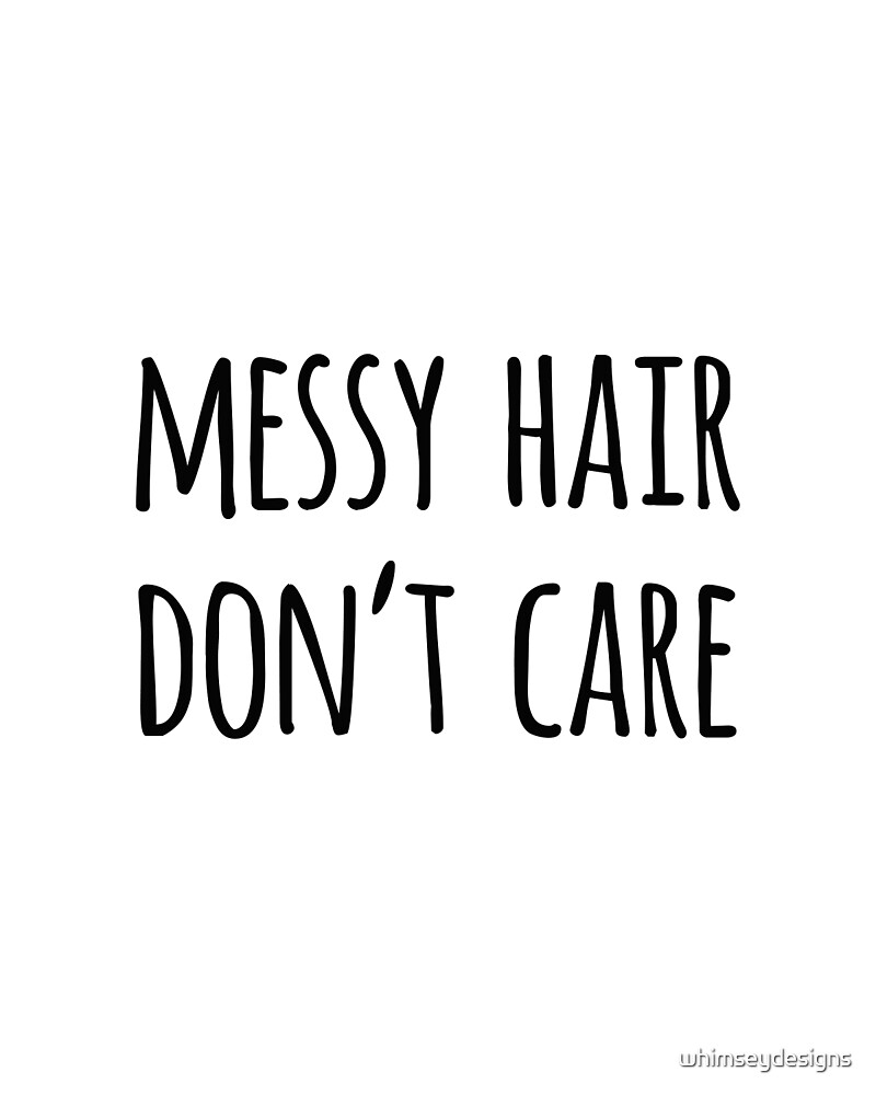 Messy Hair Dont Care Funny Quote By Whimseydesigns Redbubble