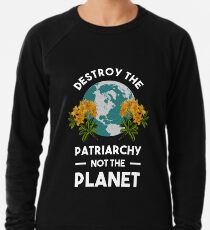 Destroy The Patriarchy Not The Planet Lightweight Sweatshirt