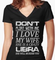 Don't Flirt With Me I Love My Wife She is a Crazy Libra Women's Fitted V-Neck T-Shirt
