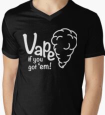 Vape If You Got 'Em Men's V-Neck T-Shirt