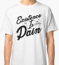 EXISTENCE IS PAIN! Classic T-Shirt
