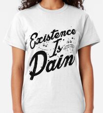 EXISTENCE IS PAIN! Classic T-Shirt