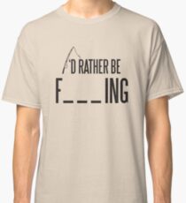 I'd rather be fishing Classic T-Shirt
