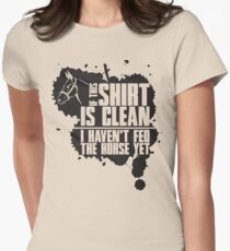If this t-shirts is clean I haven't fed the horse yet Women's Fitted T-Shirt