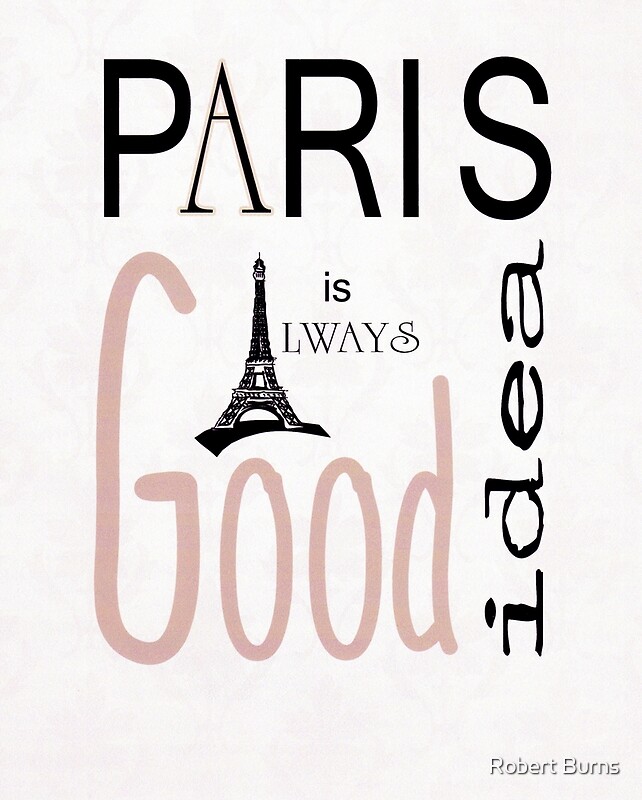 "Paris Is Always A Good IdeaAvailable As Art PrintsMugs,Cases,Duvets