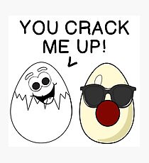 YOU CRACK ME UP Photographic Print