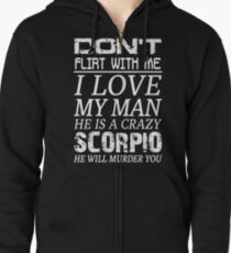Don't Flirt With Me I Love My Man He is a Crazy Scorpio Zipped Hoodie