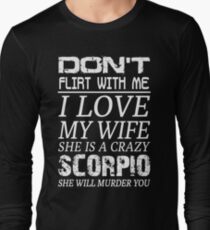 Don't Flirt With Me I Love My Wife She is a Crazy Scorpio Long Sleeve T-Shirt