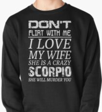 Don't Flirt With Me I Love My Wife She is a Crazy Scorpio Pullover