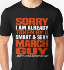 Sorry i am already taken by smart and sexy march guy t-shirts Unisex T-Shirt