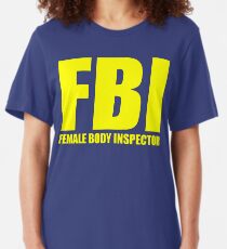 FBI: FEMALE BODY INSPECTOR Slim Fit T-Shirt