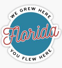 Florida — We Grew Here, You Flew Here Sticker
