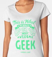 This is What the World's #1 Most Awesome Geek Looks Like Women's Premium T-Shirt
