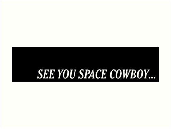 See you Space Cowboy откуда. See you Space Cowboy эскиз. See you in Space Cowboy. See you soon Space Cowboy. See you space