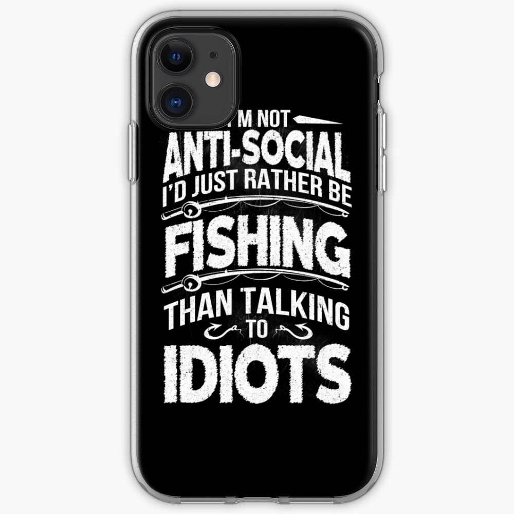 I'M NOT ANTI-SOCIAL I'D JUST RATHER BE FISHING THAN TALKING TO IDIOTS iPhone Case & Cover