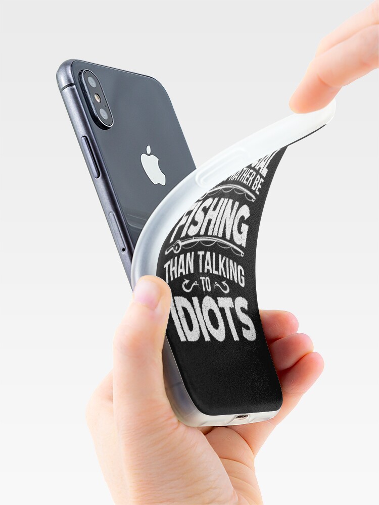 Alternate view of I'M NOT ANTI-SOCIAL I'D JUST RATHER BE FISHING THAN TALKING TO IDIOTS iPhone Case & Cover