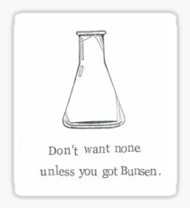 Don't Want None Unless You Got Bunsen. Sticker