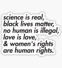 Science is real, black lives matter, love is love, and womens rights are human rights Sticker