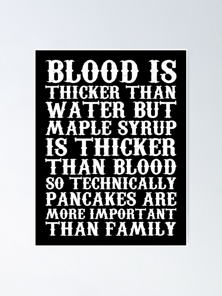 Blood Is Thicker Than Water But Maple Syrup