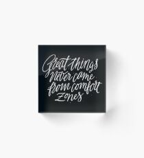 Great Things Never Came From Comfort Zones Acrylic Block