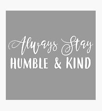 Always Stay Humble & Kind Photographic Print
