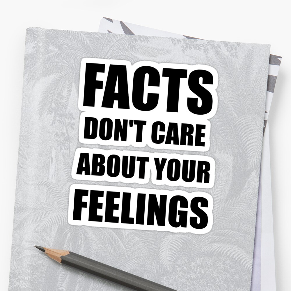 facts-don-t-care-about-your-feelings-sticker-by-pieguy77-redbubble